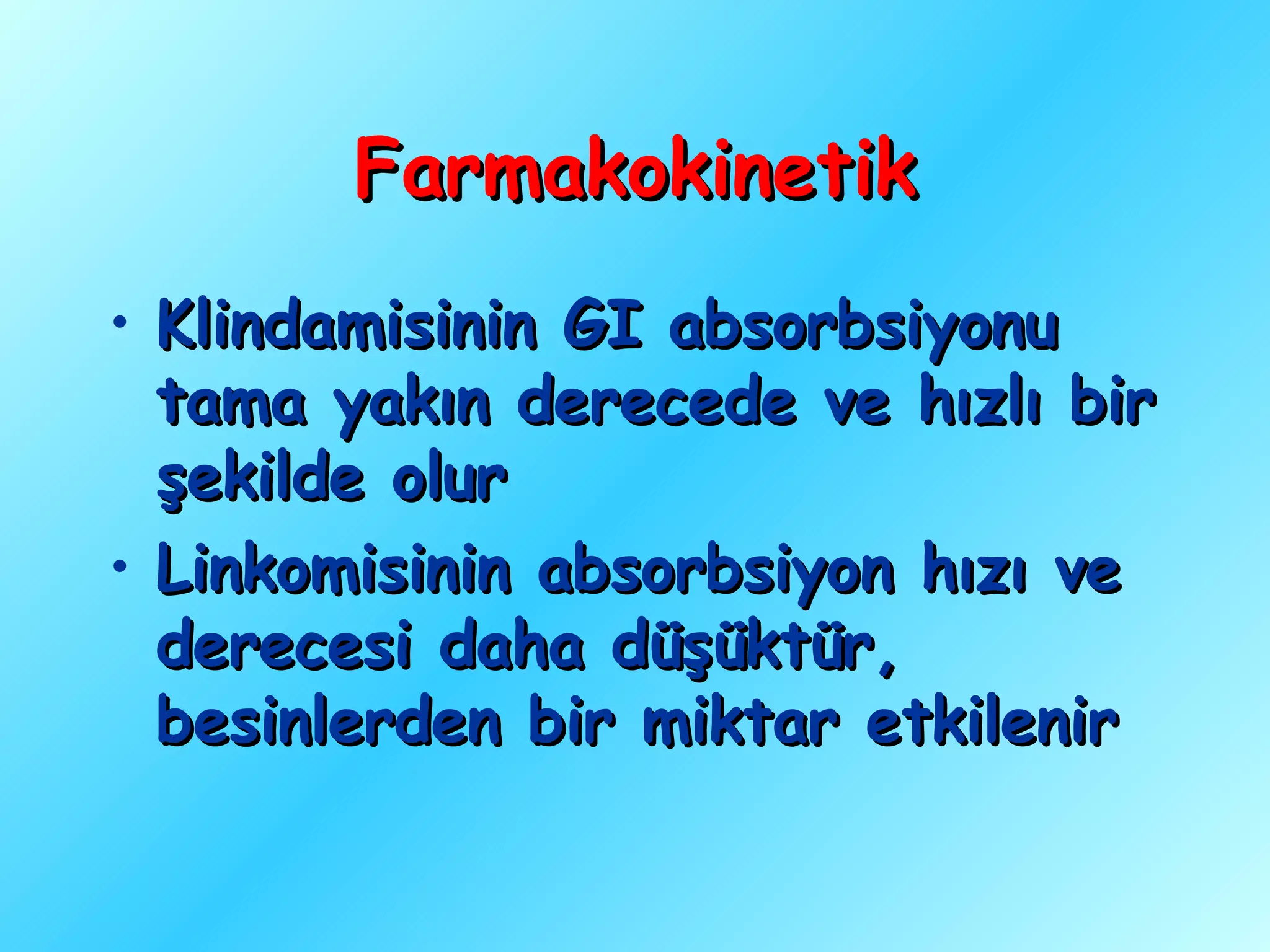 Farmakokinetik
• Klindamisinin GI absorbsiyonu
  tama yakın derecede ve hızlı bir
  şekilde olur
• Linkomisinin absorbsiyon hızı ve
  derecesi daha düşüktür,
  besinlerden bir miktar etkilenir
 