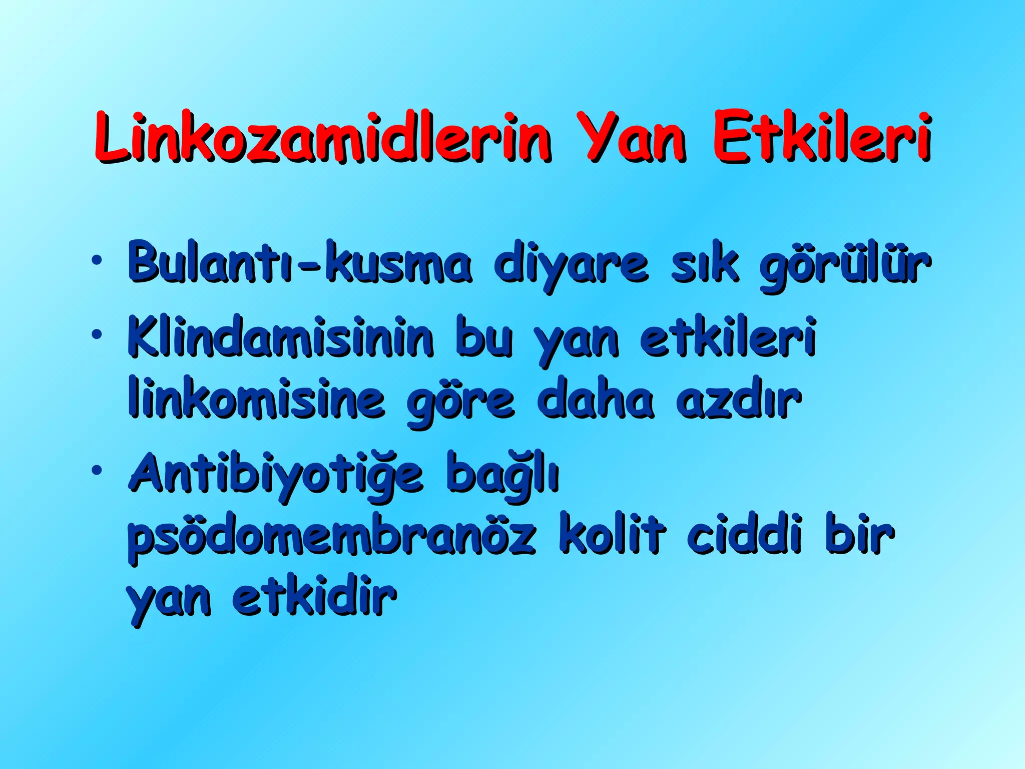 Linkozamidlerin Yan Etkileri
• Bulantı-kusma diyare sık görülür
• Klindamisinin bu yan etkileri
  linkomisine göre daha azdır
• Antibiyotiğe bağlı
  psödomembranöz kolit ciddi bir
  yan etkidir
 