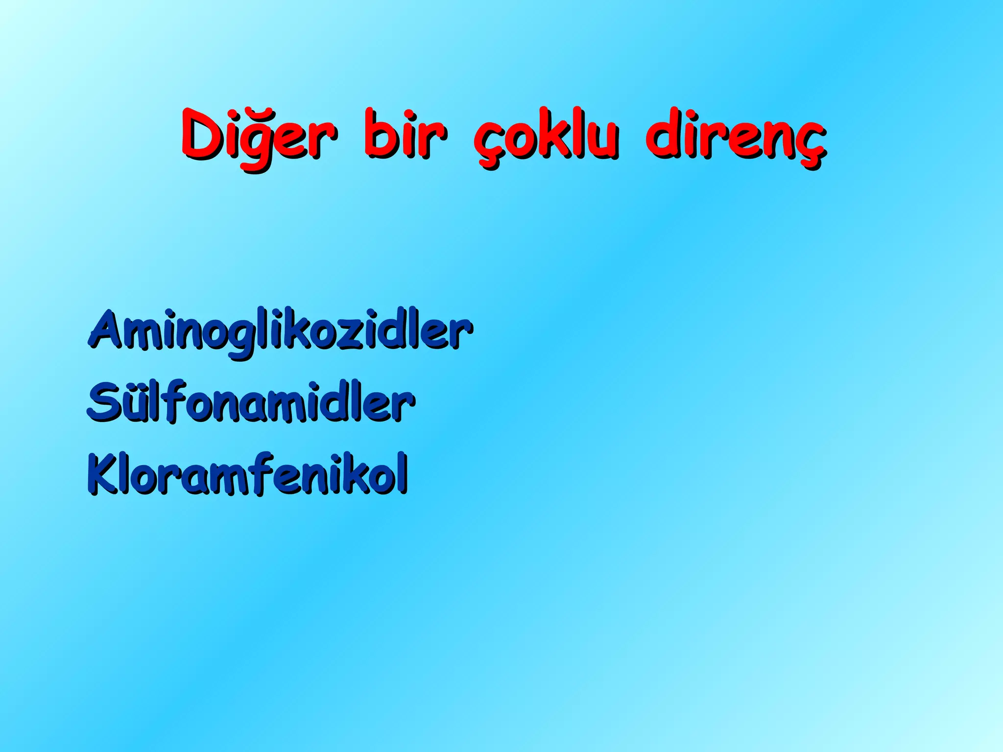 Diğer bir çoklu direnç


Aminoglikozidler
Sülfonamidler
Kloramfenikol
 