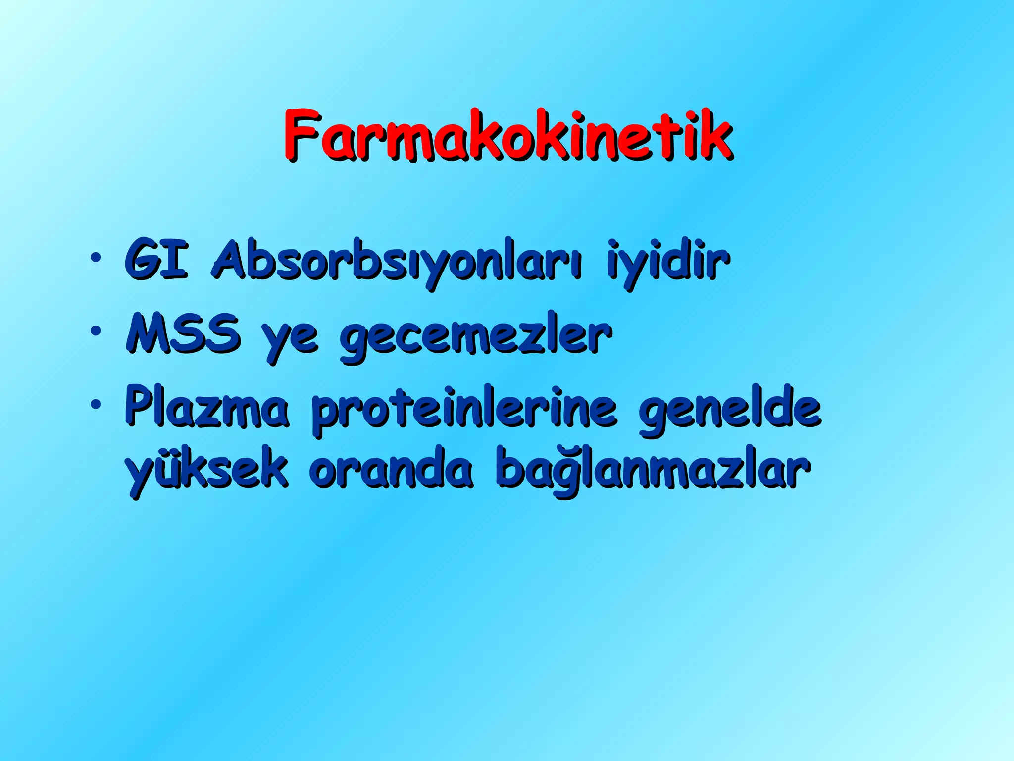 Farmakokinetik
•   GI Absorbsıyonları iyidir
•   MSS ye gecemezler
•   Plazma proteinlerine genelde
    yüksek oranda bağlanmazlar
 