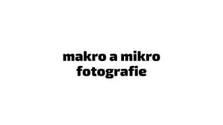 makro a mikro
fotografie
 