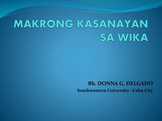 Bb. DONNA G. DELGADO
Southwestern University –Cebu City
 