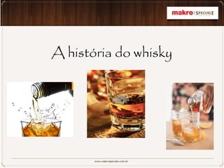 A história do whisky
 