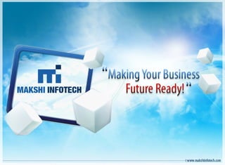 Makshi Infotech - Making Your Business Future Ready
