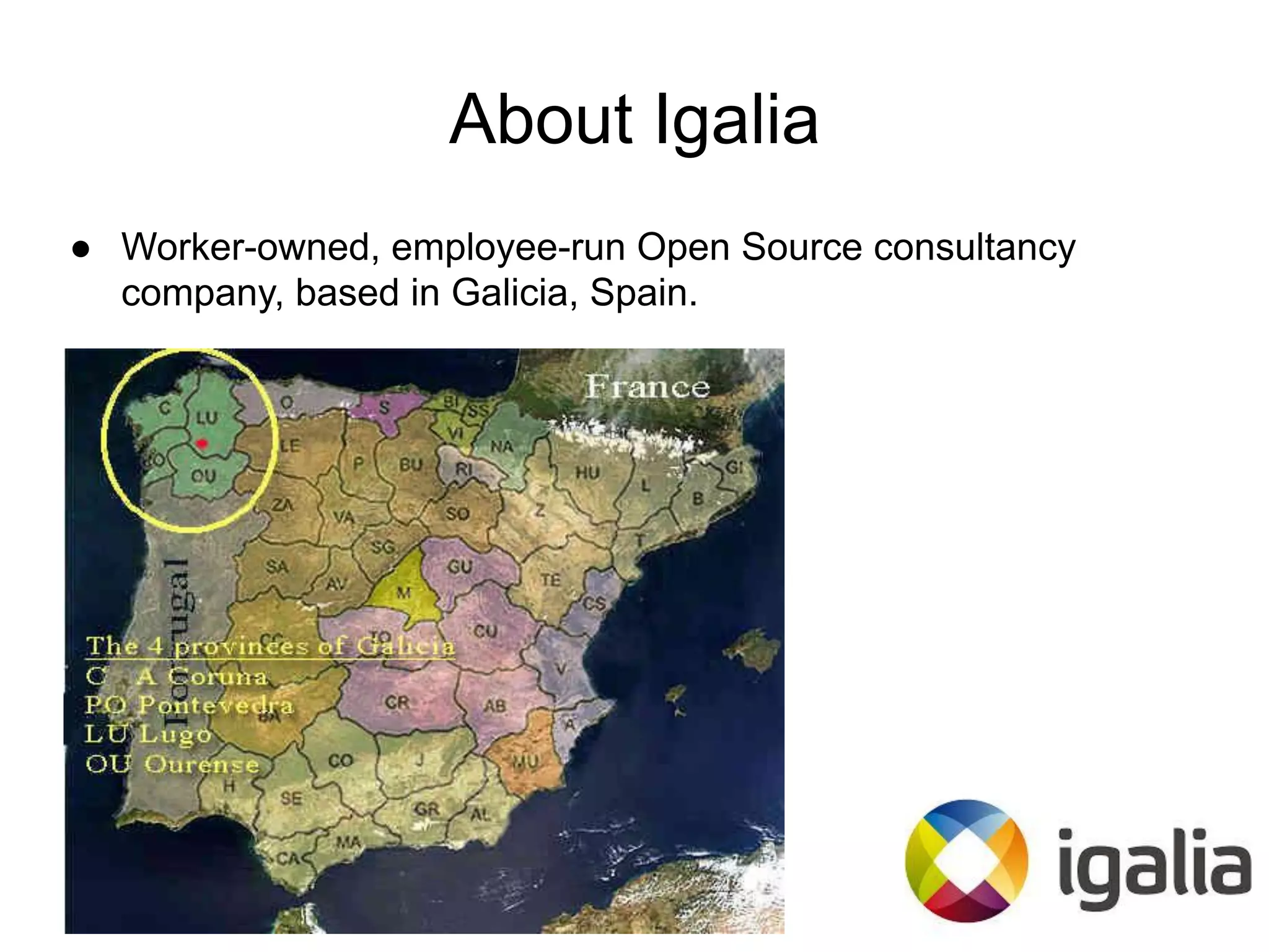 About Igalia
● Worker-owned, employee-run Open Source consultancy
company, based in Galicia, Spain.
 