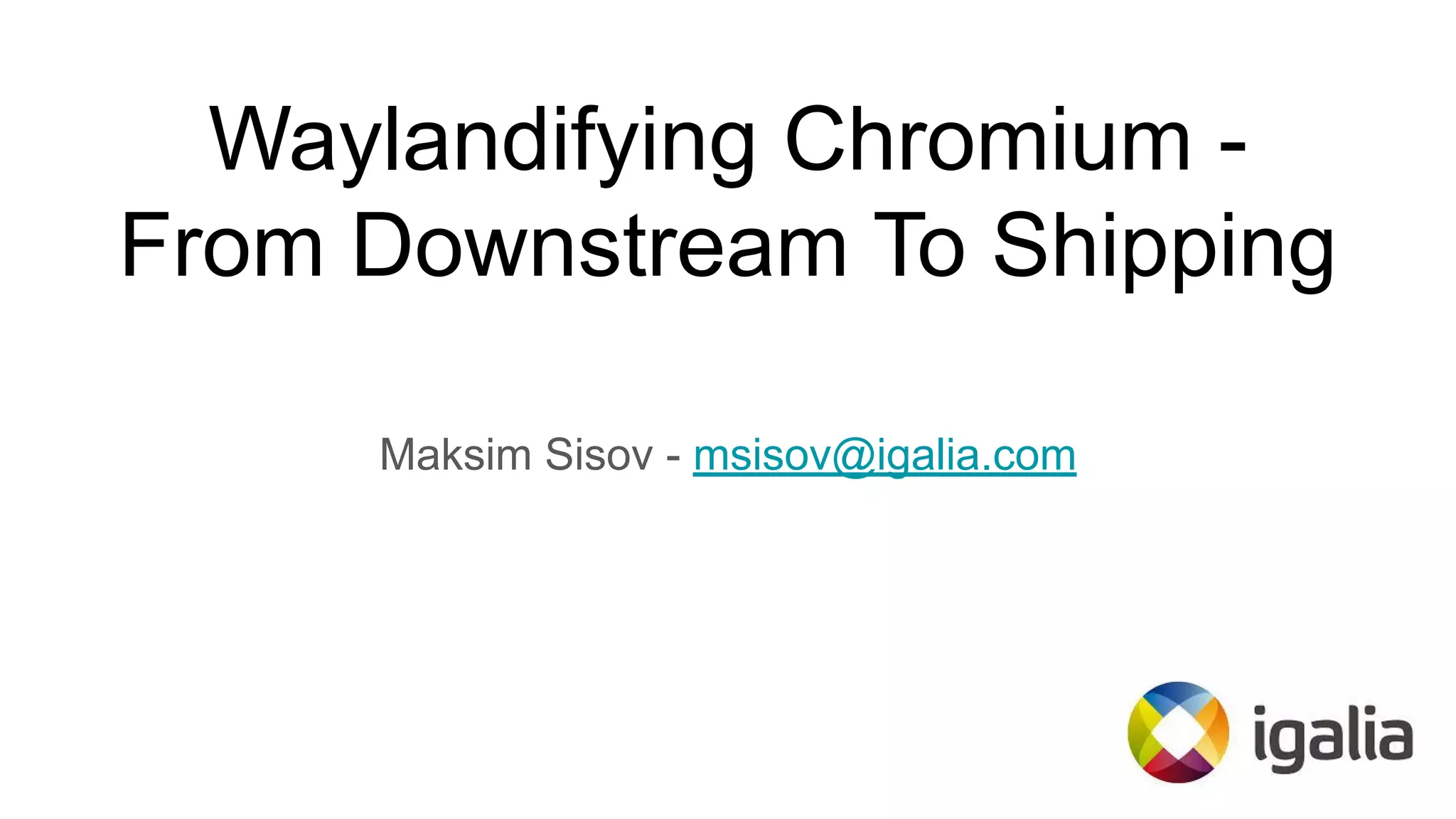 Waylandifying Chromium From downstream to shipping (ELCE 2020) PPT