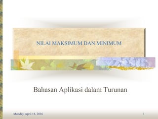 NILAI MAKSIMUM DAN MINIMUM
Bahasan Aplikasi dalam Turunan
Monday, April 18, 2016 1
 