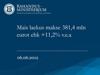 Mais laekus makse 381,4 mln
eurot ehk +11,2% v.e.a


06.06.2012
 