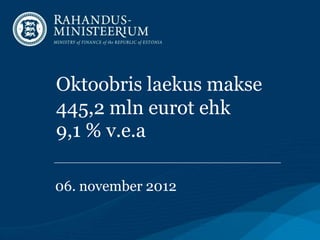 Oktoobris laekus makse
445,2 mln eurot ehk
9,1 % v.e.a

06. november 2012
 