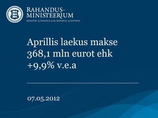 Aprillis laekus makse
368,1 mln eurot ehk
+9,9% v.e.a


07.05.2012
 