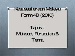 Kesusasteraan Melayu Form 4D (2010) Tajuk : Maksud, Persoalan & Tema 