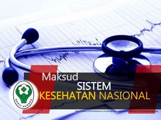 SISTEM
KESEHATAN NASIONAL
http://www.123coimbatore.com/blogs/wp-content/uploads/2013/07/Stethoscope.jpg
Maksud
 