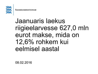 Jaanuaris laekus
riigieelarvesse 627,0 mln
eurot makse, mida on
12,6% rohkem kui
eelmisel aastal
08.02.2016
 