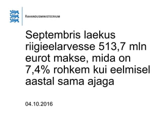 Septembris laekus
riigieelarvesse 513,7 mln
eurot makse, mida on
7,4% rohkem kui eelmisel
aastal sama ajaga
04.10.2016
 
