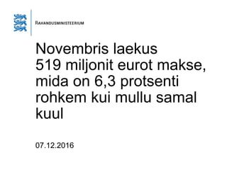 Novembris laekus
519 miljonit eurot makse,
mida on 6,3 protsenti
rohkem kui mullu samal
kuul
07.12.2016
 