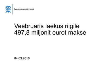 Veebruaris laekus riigile
497,8 miljonit eurot makse
04.03.2016
 