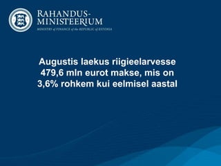 Augustis laekus riigieelarvesse 
479,6 mln eurot makse, mis on 
3,6% rohkem kui eelmisel aastal 
 
