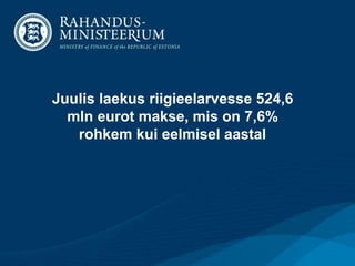 Juulis laekus riigieelarvesse 524,6
mln eurot makse, mis on 7,6%
rohkem kui eelmisel aastal
 