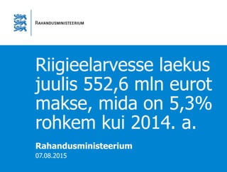 Riigieelarvesse laekus
juulis 552,6 mln eurot
makse, mida on 5,3%
rohkem kui 2014. a.
Rahandusministeerium
07.08.2015
 
