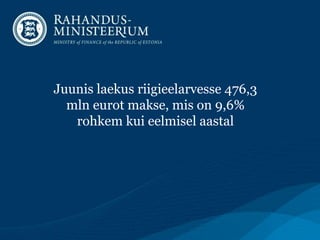 Juunis laekus riigieelarvesse 476,3
mln eurot makse, mis on 9,6%
rohkem kui eelmisel aastal
 