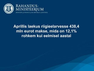 Aprillis laekus riigieelarvesse 438,4
mln eurot makse, mida on 12,1%
rohkem kui eelmisel aastal
 