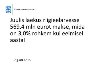 Juulis laekus riigieelarvesse
569,4 mln eurot makse, mida
on 3,0% rohkem kui eelmisel
aastal
03.08.2016
 