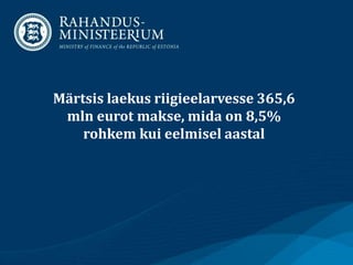 Märtsis laekus riigieelarvesse 365,6
mln eurot makse, mida on 8,5%
rohkem kui eelmisel aastal
 