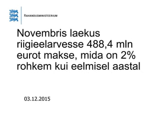 Novembris laekus
riigieelarvesse 488,4 mln
eurot makse, mida on 2%
rohkem kui eelmisel aastal
03.12.2015
 