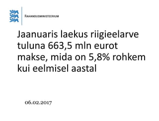 Jaanuaris laekus riigieelarve
tuluna 663,5 miljonit eurot
makse, mida on 5,8 protsenti
rohkem kui eelmisel aastal
06.02.2017
 