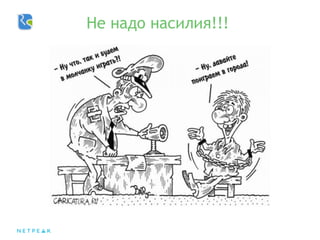 Не надо насилия!!!
 