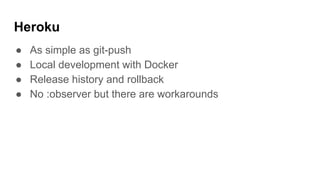 Heroku
● As simple as git-push
● Local development with Docker
● Release history and rollback
● No :observer but there are...