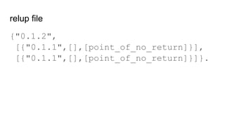 relup file
{"0.1.2",
[{"0.1.1",[],[point_of_no_return]}],
[{"0.1.1",[],[point_of_no_return]}]}.
 
