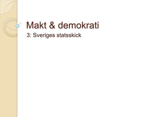 Makt & demokrati
3: Sveriges statsskick
 