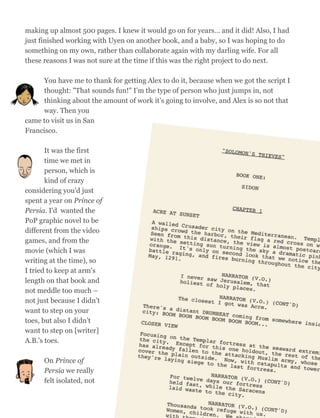 making up almost 500 pages. I knew it would go on for years… and it did! Also, I had
just finished working with Uyen on another book, and a baby, so I was hoping to do
something on my own, rather than collaborate again with my darling wife. For all
these reasons I was not sure at the time if this was the right project to do next.
You have me to thank for getting Alex to do it, because when we got the script I
thought: "That sounds fun!" I’m the type of person who just jumps in, not
thinking about the amount of work it’s going to involve, and Alex is so not that
way. Then you
came to visit us in San
Francisco.
It was the first
time we met in
person, which is
kind of crazy
considering you'd just
spent a year on Prince of
Persia. I'd wanted the
PoP graphic novel to be
different from the video
games, and from the
movie (which I was
writing at the time), so
I tried to keep at arm's
length on that book and
not meddle too much –
not just because I didn’t
want to step on your
toes, but also I didn’t
want to step on [writer]
A.B.'s toes.
On Prince of
Persia we really
felt isolated, not
63
 