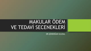 MAKULAR ÖDEM
VE TEDAVİ SECENEKLERİ
DR.ŞENDOĞAN ULUSAL
 