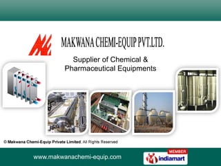 Supplier of Chemical &  Pharmaceutical Equipments www.makwanachemi-equip.com 
