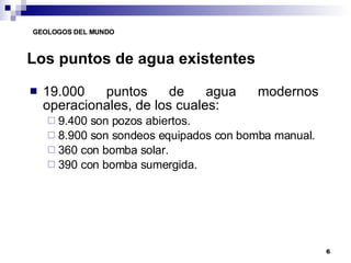 19.000 puntos de agua modernos operacionales, de los cuales: 9.400 son pozos abiertos. 8.900 son sondeos equipados con bomba manual. 360 con bomba solar. 390 con bomba sumergida. Los puntos de agua existentes 