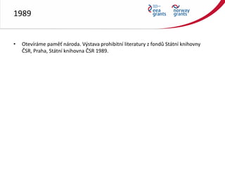 1989
• Otevíráme paměť národa. Výstava prohibitní literatury z fondů Státní knihovny
ČSR, Praha, Státní knihovna ČSR 1989.
 