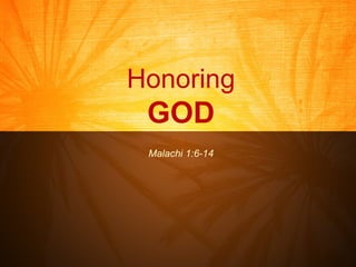 Honoring GOD Malachi 1:6-14 