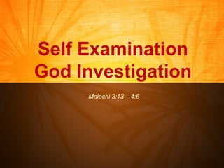 Self Examination God Investigation Malachi 3:13 – 4:6 