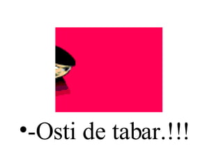 -Osti de tabar.!!! 