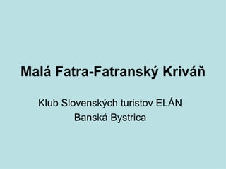 Malá Fatra-Fatranský Kriváň
Klub Slovenských turistov ELÁN
Banská Bystrica
 
