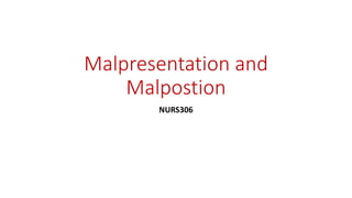 Malpresentation and
Malpostion
NURS306
 