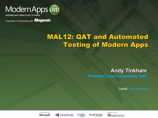 MAL12: QAT and Automated
   Testing of Modern Apps


                     Andy Tinkham
          Principal Lead Consultant, QAT


                         Level: Intermediate
 