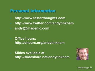 Personal Information
•   http://www.testerthoughts.com
•   http://www.twitter.com/andytinkham
•   andyt@magenic.com

•   Office hours:
    http://ohours.org/andytinkham

•   ݺߣs available at
    http://slideshare.net/andytinkham
 