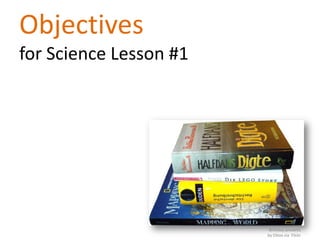Objectives
for Science Lesson #1




                         Birthday presents
                        by Ottox via Flickr
 