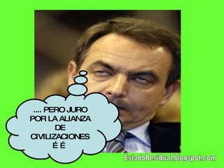 .... PERO JURO POR LA ALIANZA DE CIVILIZACIONES …… EstadoResidual.blogspot.com 
