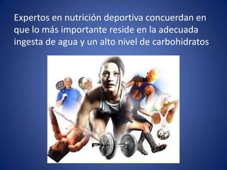 Expertos en nutrición deportiva concuerdan en
que lo más importante reside en la adecuada
ingesta de agua y un alto nivel de carbohidratos

 