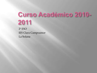 Curso Académico 2010-20112º ESOIES Clara CampoamorLa Solana