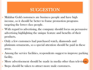 To study the consumer perception towards Malabar Gold.Statement of problemLaunched new outlets